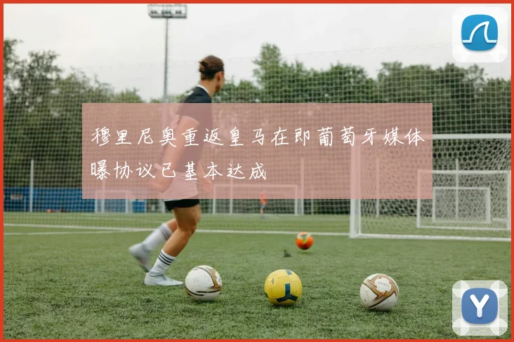 穆里尼奥重返皇马在即葡萄牙媒体曝协议已基本达成