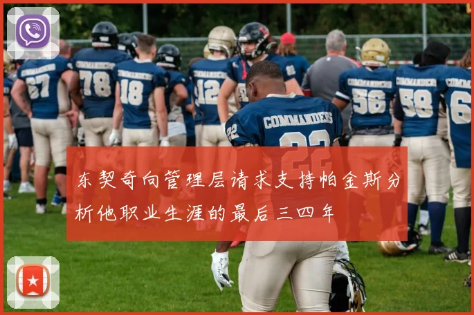 东契奇向管理层请求支持帕金斯分析他职业生涯的最后三四年